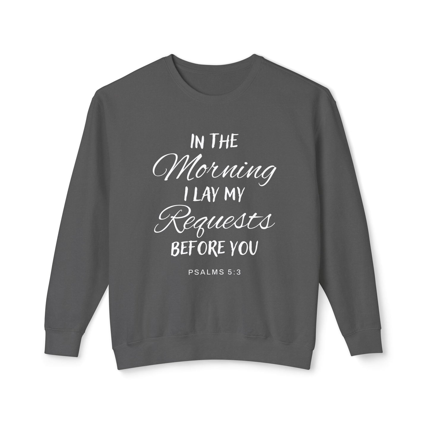 In The Morning I Lay My Request Before You "Psalms 5:3" 100% Cotton Sweatshirt