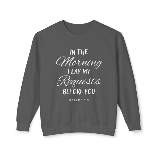 In The Morning I Lay My Request Before You "Psalms 5:3" 100% Cotton Sweatshirt
