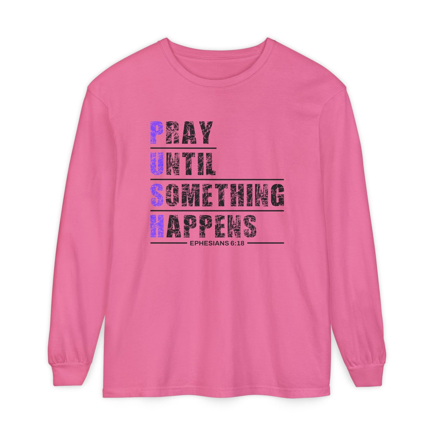 PUSH "Ephesians 6:18" 100% cotton Comfort Color Long Sleeve