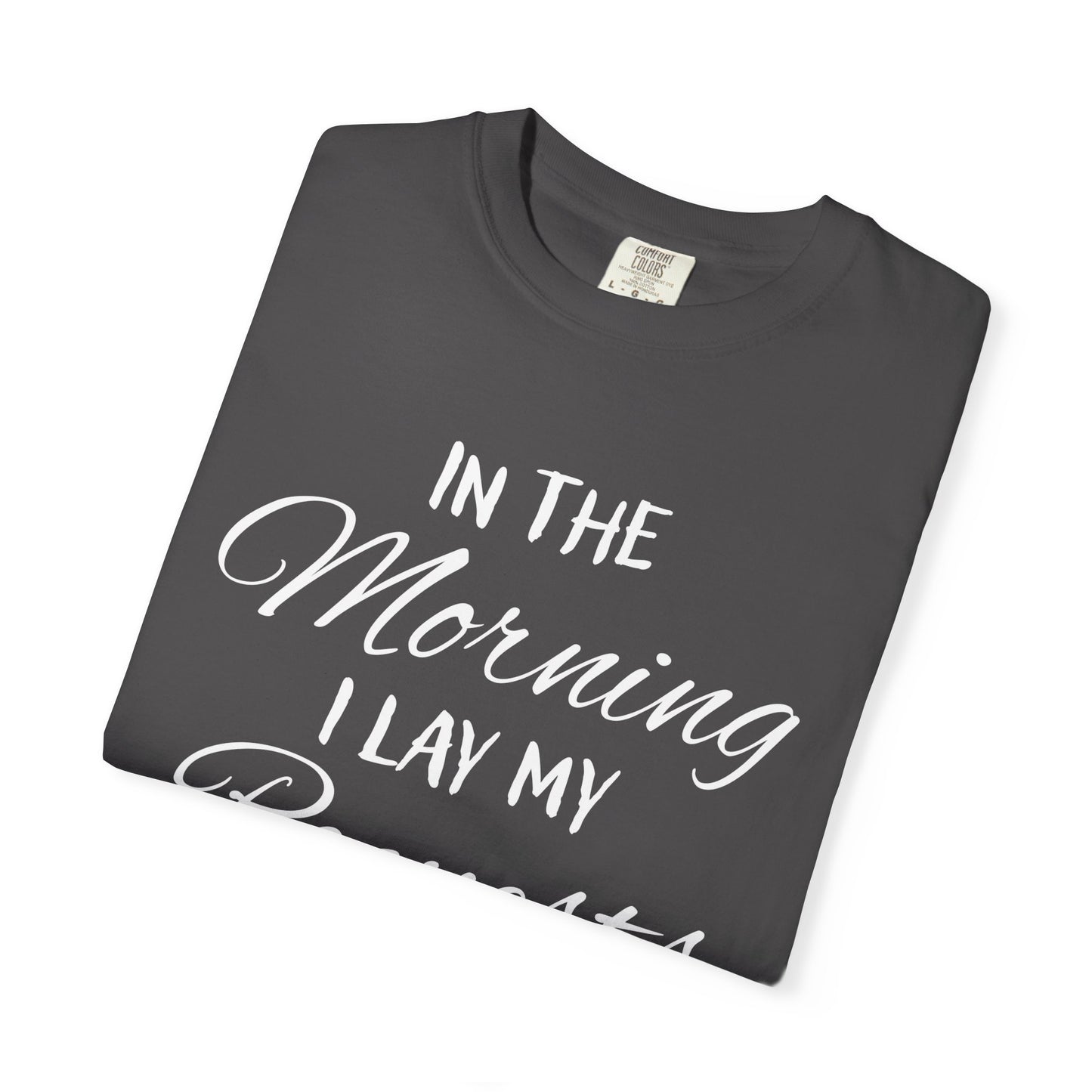 In the Morning I Lay My Requests Before You Psalms 5:3 100% Cotton T-Shirt