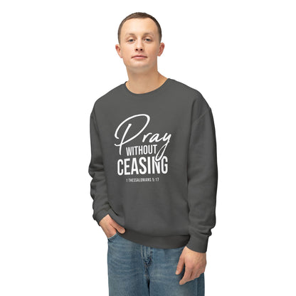 Pray Without Ceasing 1 Thessalonians 5:17 Sweatshirt