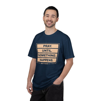 Pray Until Something Happens "Ephesians 6:18" 100% Cotton T-Shirt