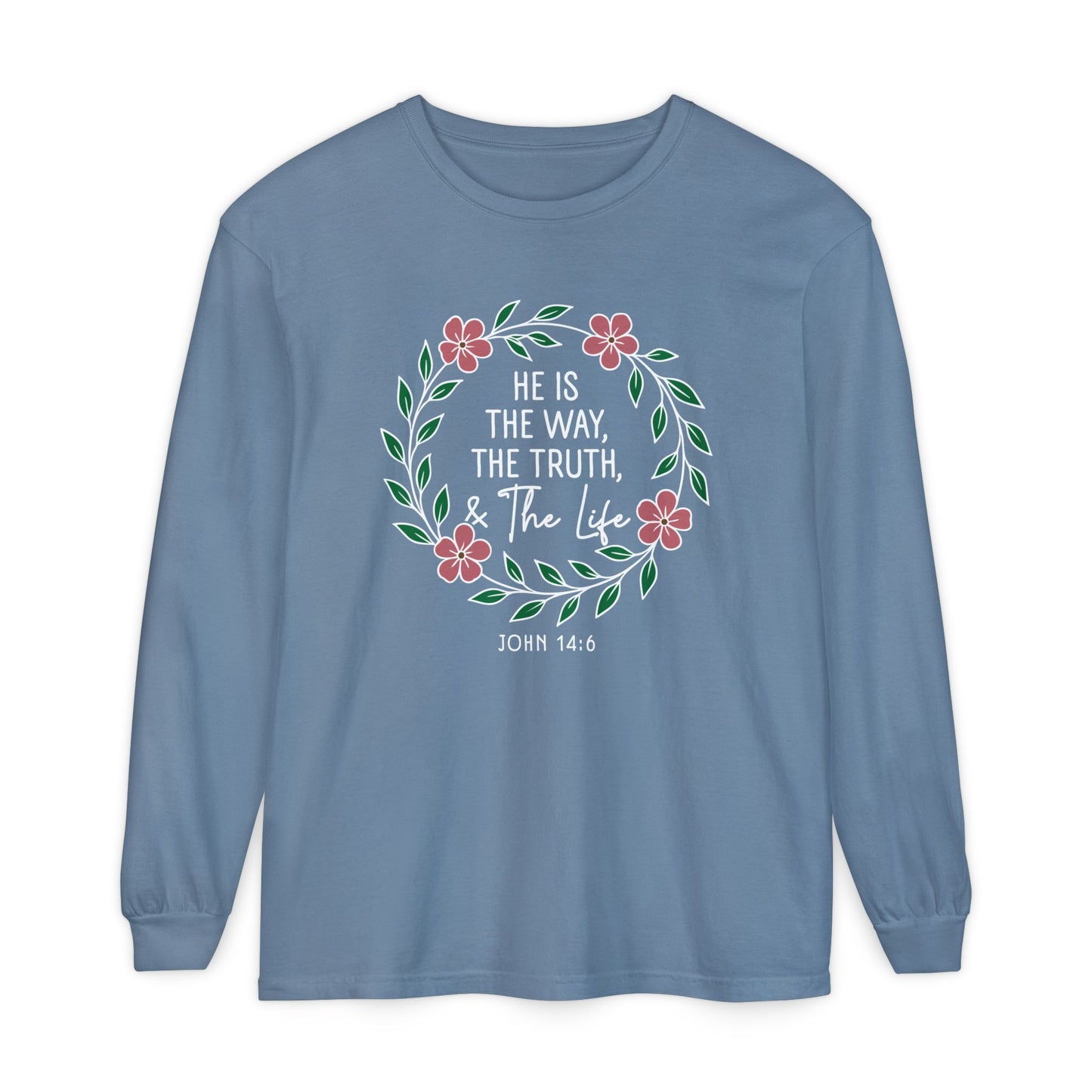 He is The Way The Truth & The Life Flowers  "John 14:6" 100% cotton Long Sleeve