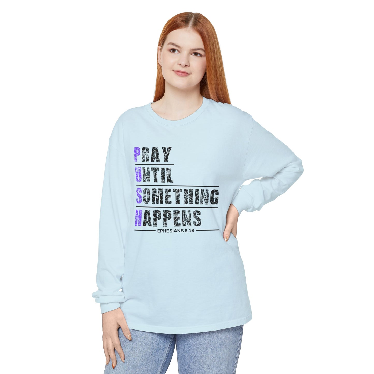 PUSH "Ephesians 6:18" 100% cotton Comfort Color Long Sleeve