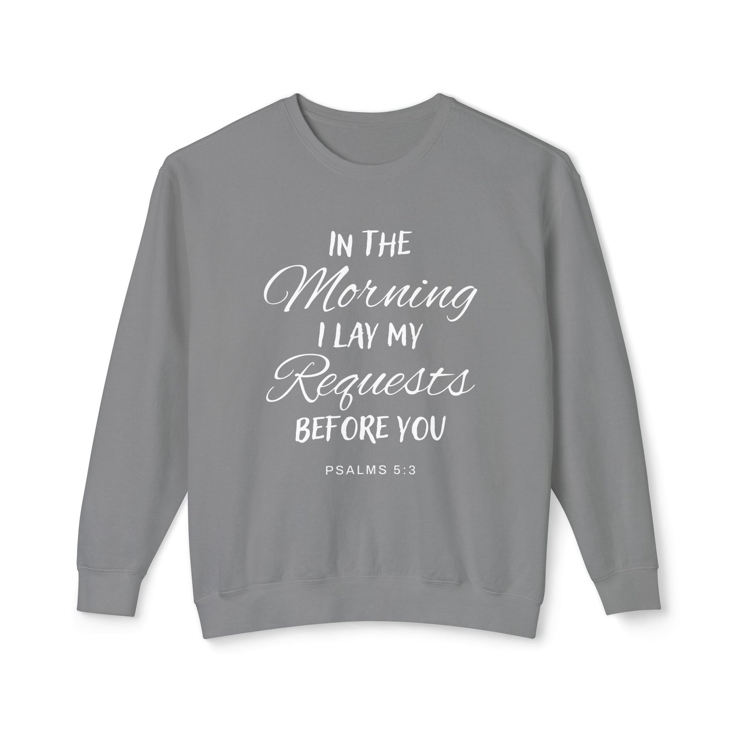 In The Morning I Lay My Request Before You "Psalms 5:3" 100% Cotton Sweatshirt