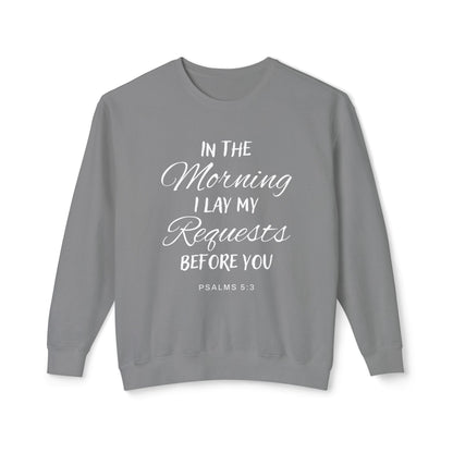 In The Morning I Lay My Request Before You "Psalms 5:3" 100% Cotton Sweatshirt