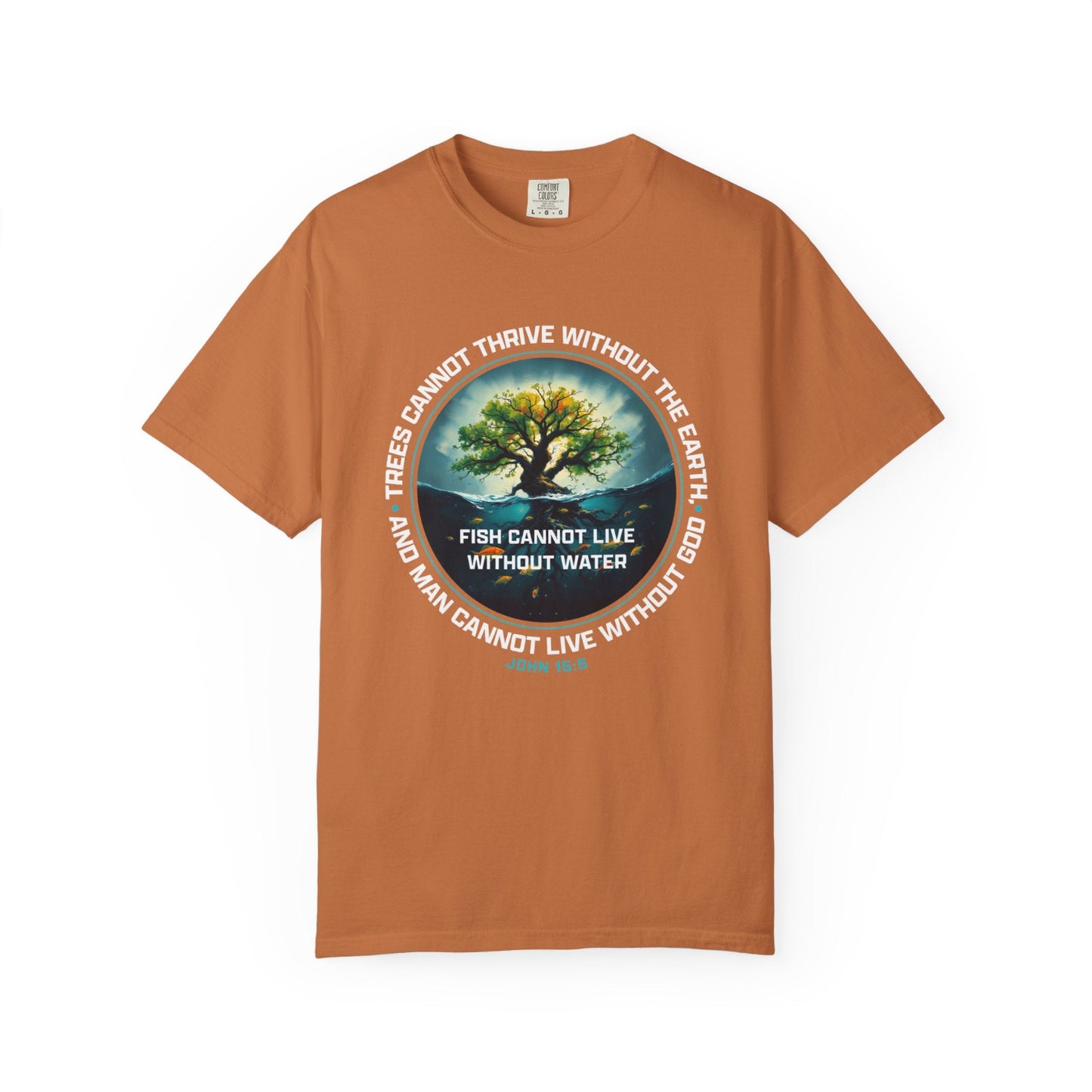 Trees Cannot Thrive Without The Earth "John 15:5" 100% Cotton T-Shirt